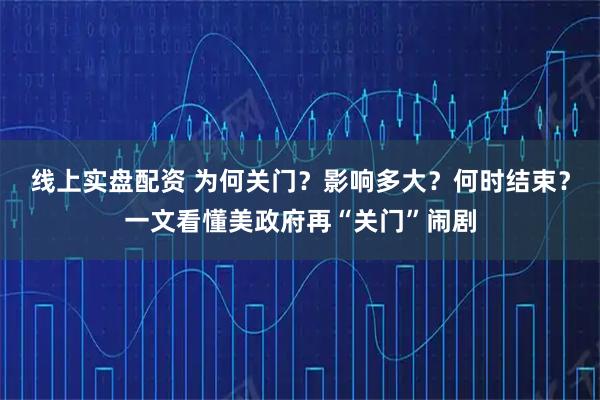线上实盘配资 为何关门？影响多大？何时结束？一文看懂美政府再“关门”闹剧